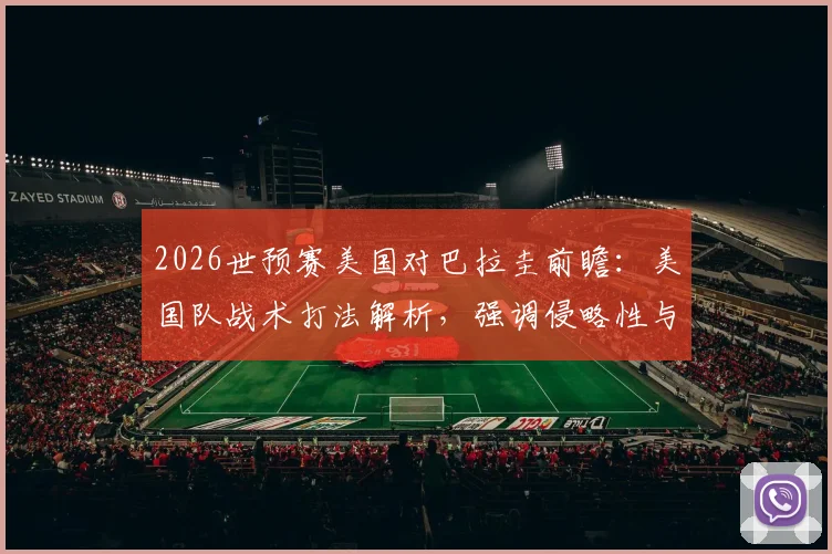 2026世预赛美国对巴拉圭前瞻：美国队战术打法解析，强调侵略性与抢攻，历史交锋数据一览