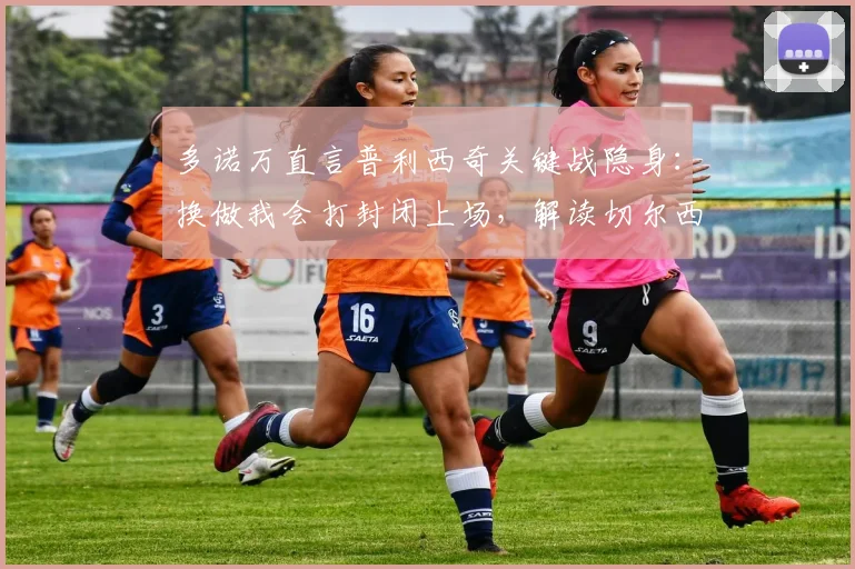 多诺万直言普利西奇关键战隐身：换做我会打封闭上场，解读切尔西球星2026年困境