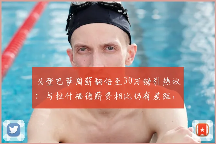 戈登巴萨周薪翻倍至30万镑引热议：与拉什福德薪资相比仍有差距，2026赛季薪酬格局解析